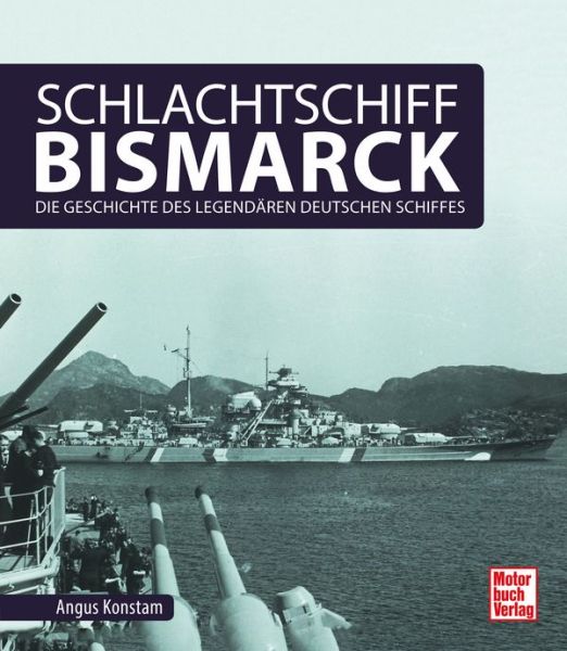 Schlachtschiff Bismarck - Die Geschichte des legendären deutschen Schiffes