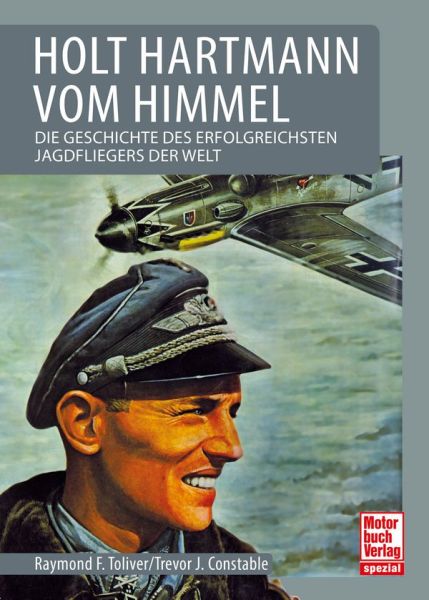 Holt Hartmann vom Himmel - Die Geschichte des erfolgreichsten Jagdfliegers der Welt