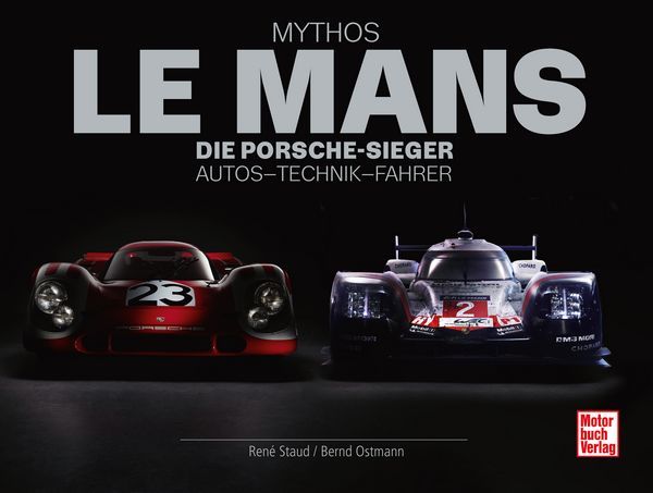 Mythos Le Mans - Die Porsche-Sieger. Autos - Technik - Fahrer