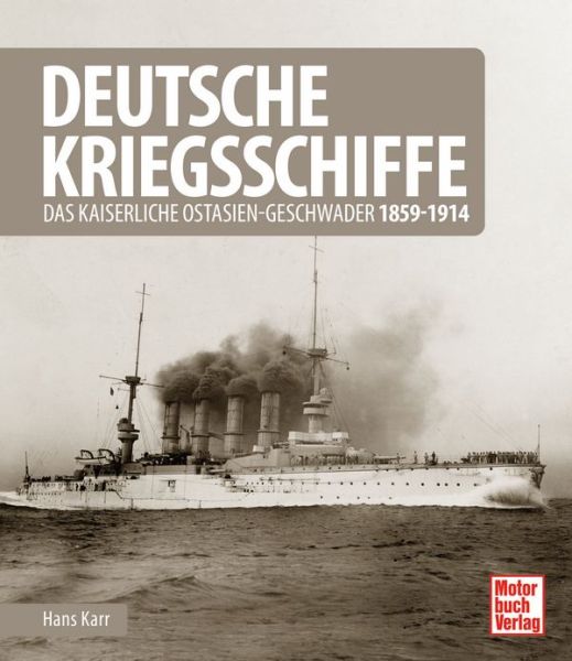 Deutsche Kriegsschiffe - Das kaiserliche Ostasien-Geschwader 1859-1914