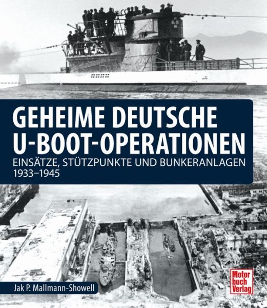 Geheime deutsche U-Boot-Operationen - Einsätze, Stützpunkte und Bunkeranlagen 1933-1945