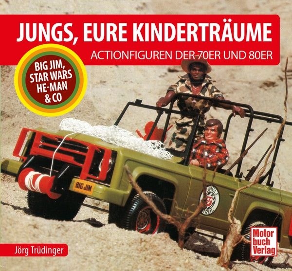 Jungs, Eure Kinderträume - Die Actionfiguren der 70er und 80er - Big Jim, Star Wars, He-Man & Co
