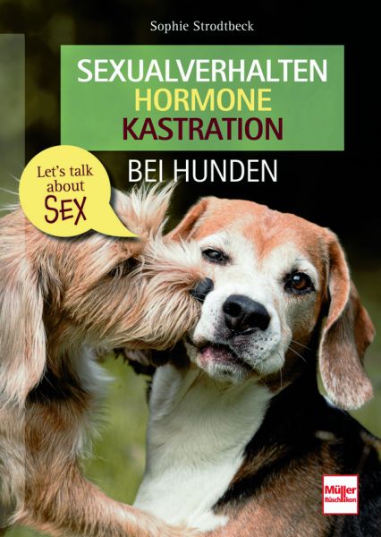 Sexualverhalten - Hormone - Kastration bei Hunden (ePub) - Let´s talk about sex