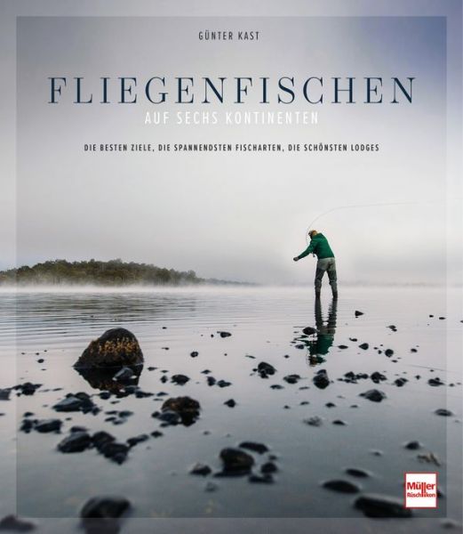 Fliegenfischen auf sechs Kontinenten - Die besten Ziele, die spannendsten Fischarten, die schönsten Lodges