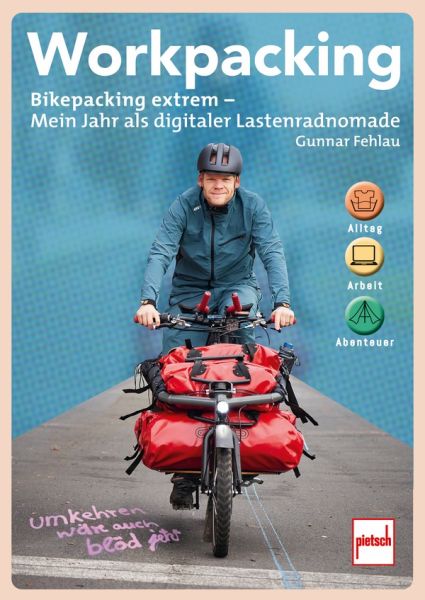 Workpacking - Bikepacking extrem - Mein Jahr als digitaler Lastenradnomade - Alltag, Arbeit, Abenteuer