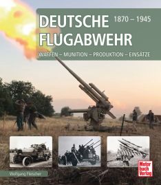 Deutsche Flugabwehr 1870-1945 - Waffen - Munition - Produktion - Einsätze