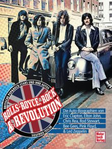 Rolls-Royce, Rock & Revolution - Die Auto-Biographien von Eric Clapton, Elton John, Chris Rea, Rod Stewart, Bee Gees, Pink Floyd & Led Zeppelin 