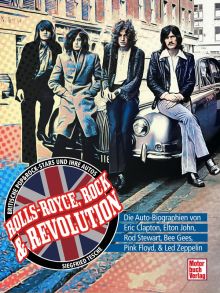 Rolls-Royce, Rock & Revolution - Die Auto-Biographien von Eric Clapton, Elton John, Rod Stewart, Bee Gees, Pink Floyd & Led Zeppelin 