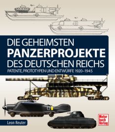 Die geheimsten Panzerprojekte des Deutschen Reichs - Patente, Prototypen und Entwürfe 1920 -1945