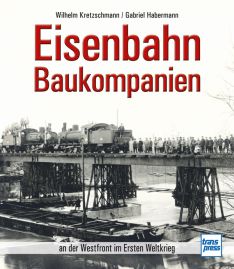 Eisenbahn-Baukompanien - an der Westfront im Ersten Weltkrieg