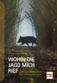 Wohin die Jagd mich rief - Abenteuergeschichten auf vier Kontinenten