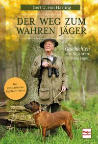 Der Weg zum wahren Jäger - Geschichten aus 70 Jahren aktivem Jagen