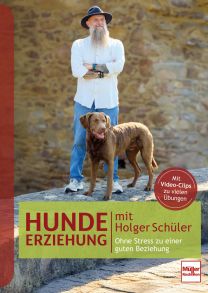 Hundeerziehung mit Holger Schüler Ohne Stress zu einer guten Beziehung - Mit Video-Clips zu vielen Übungen