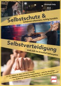 Selbstschutz und Selbstverteidigung - Gefahren erkennen, richtig handeln und sich im Ernstfall behaupten