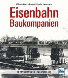 Eisenbahn-Baukompanien - an der Westfront im Ersten Weltkrieg