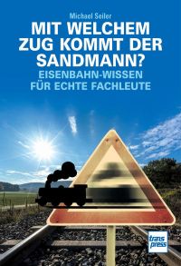 Mit welchem Zug kommt der Sandmann? - Eisenbahn-Wissen für echte Fachleute