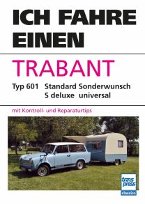 Ich fahre einen Trabant - Typ 601 Standard S de luxe Sonderwunsch universal mit Kontroll- und Reparaturtips Unveränderter Nachdruck der 20., erg. Auflage von 1985 mit K