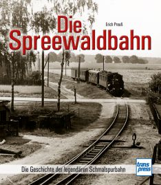 Die Spreewaldbahn - Die Geschichte der legendären Schmalspurbahn