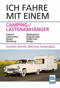 Ich fahre mit einem Camping-/Lastenanhänger - Trabant, Saporoshez, Skoda, Wartburg, Moskwitsch, Shiguli/Lada, Polski-Fiat, Wolga Auswahl, Betrieb, Wartung, Campingtips