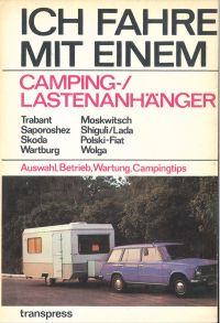 Ich fahre mit einem Camping-/Lastenanhänger - Trabant, Saporoshez, Skoda, Wartburg, Moskwitsch, Shiguli/Lada, Polski-Fiat, Wolga Auswahl, Betrieb, Wartung, Campingtips