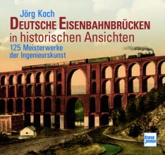 Deutsche Eisenbahnbrücken in historischen Ansichten - 125 Meisterwerke der Ingenieurskunst