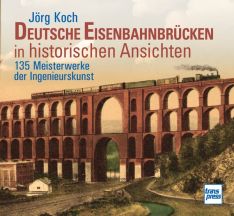 Deutsche Eisenbahnbrücken in historischen Ansichten - 135 Meisterwerke der Ingenieurskunst