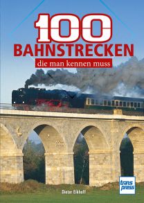 100 Bahnstrecken, die man kennen muss - Eisenbahnlinien zwischen Nordseestrand und Norditalien