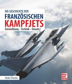 Die Geschichte der französischen Kampfjets - Entwicklung - Technik - Einsatz
