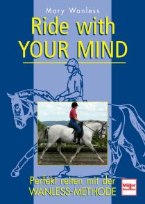 Ride with your mind - Perfekt reiten mit der Wanless-Methode