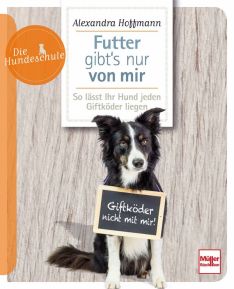 Futter gibt´s nur von mir - So lässt Ihr Hund jeden Giftköder liegen