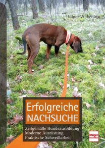 Erfolgreiche Nachsuche - Zeitgemäße Hundeausbildung, moderne Ausrüstung, praktische Schweißarbeit