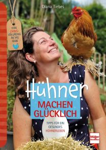 Hühner machen glücklich  - Eine Liebeserklärung an das Huhn - Tipps für ein gesundes Hühnerleben