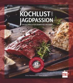 Kochlust und Jagdpassion - Ein Kochbuch für heimisches Wildbret