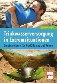 Trinkwasserversorgung in Extremsituationen - Survivalwissen für Notfälle und auf Reisen
