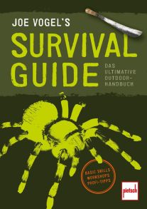 JOE VOGEL´S SURVIVAL GUIDE - Das ultimative Outdoor-Handbuch: Basic Skills, Workshops, Profi-Tipps