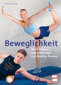 Beweglichkeit durch Dehnen, Faszienmassage und Mobility-Training - Schmerzfrei und leistungsstark in Sport und Alltag