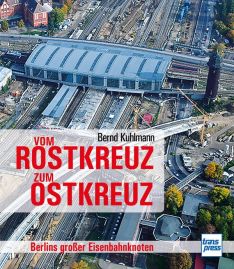 Vom Rostkreuz zum Ostkreuz - Berlins großer Eisenbahnknoten