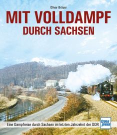 Mit Volldampf durch Sachsen - Eine Dampfreise durch Sachsen im letzten Jahrzehnt der DDR