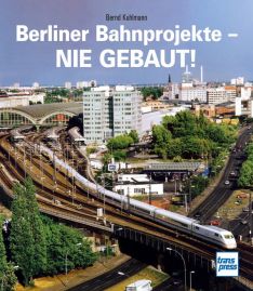 Berliner Bahnprojekte - Nie gebaut! - 
