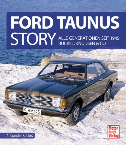 Ford Taunus Story - Alle Generationen seit 1945 Buckel, Knudsen & Co