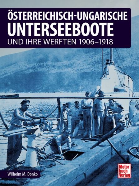 Österreichisch-ungarische Unterseeboote - und ihre Werften 1906-1918
