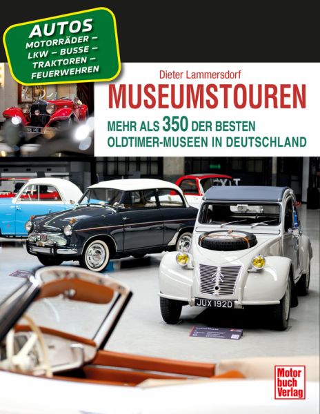 Museumstouren - Mehr als 350 der besten Oldtimer-Museen in Deutschland - Autos - Motorräder - Lkw - Busse - Traktoren - Feuerwehren 