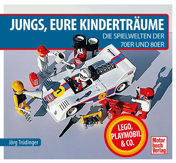 Jungs, Eure Kinderträume - Die Spielwelten der 70er und 80er: Lego, Playmobil und Co. Jungs, Eure Kinderträume - Die Spielwelten der 70er und 80er: Lego, Playmobil und Co.