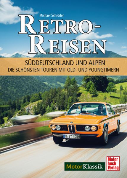 Retro-Reisen Süddeutschland und Alpen - Die schönsten Touren mit Old- und Youngtimern Retro-Reisen Süddeutschland und Alpen - Die schönsten Touren mit Old- und Youngtimern