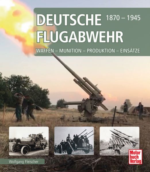 Deutsche Flugabwehr 1870-1945 - Waffen - Munition - Produktion - Einsätze