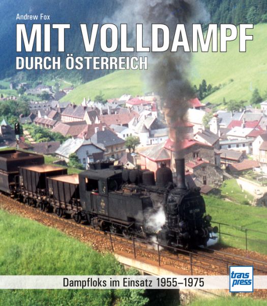 Mit Volldampf durch Österreich - Dampfloks im Einsatz 1955 - 1975 Mit Volldampf durch Österreich - Dampfloks im Einsatz 1955 - 1975
