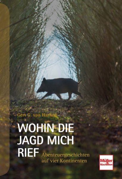 Wohin die Jagd mich rief - Abenteuergeschichten auf vier Kontinenten Wohin die Jagd mich rief - Abenteuergeschichten auf vier Kontinenten