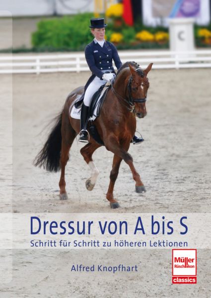 Dressur von A bis S - Schritt für Schritt zu höheren Lektionen