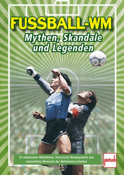 Fußball-WM: Mythen, Skandale und Legenden - 24 unbekannte Wahrheiten, historische Wendepunkte und unsterbliche Momente der Weltmeisterschaften