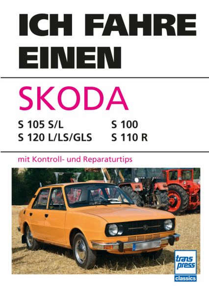 Ich fahre einen Skoda - Typ S 105 S/L - S 120 L/LS/GLS - S 100 - S 110 R mit Kontroll- und Reparaturtips